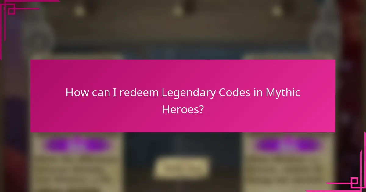 How can I redeem Legendary Codes in Mythic Heroes?