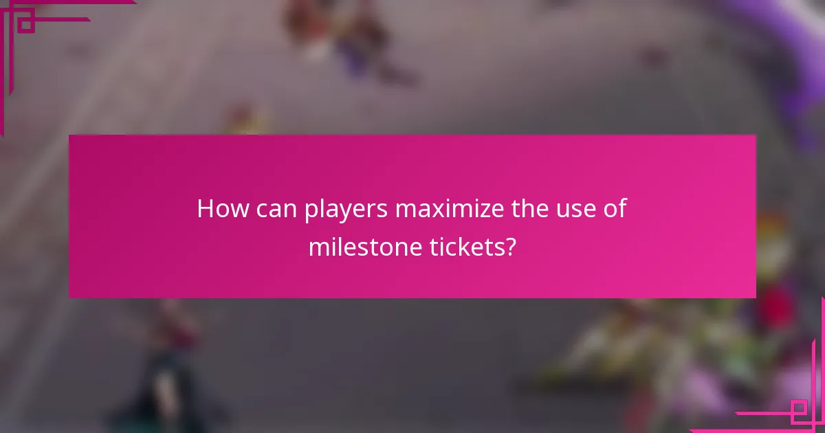 How can players maximize the use of milestone tickets?