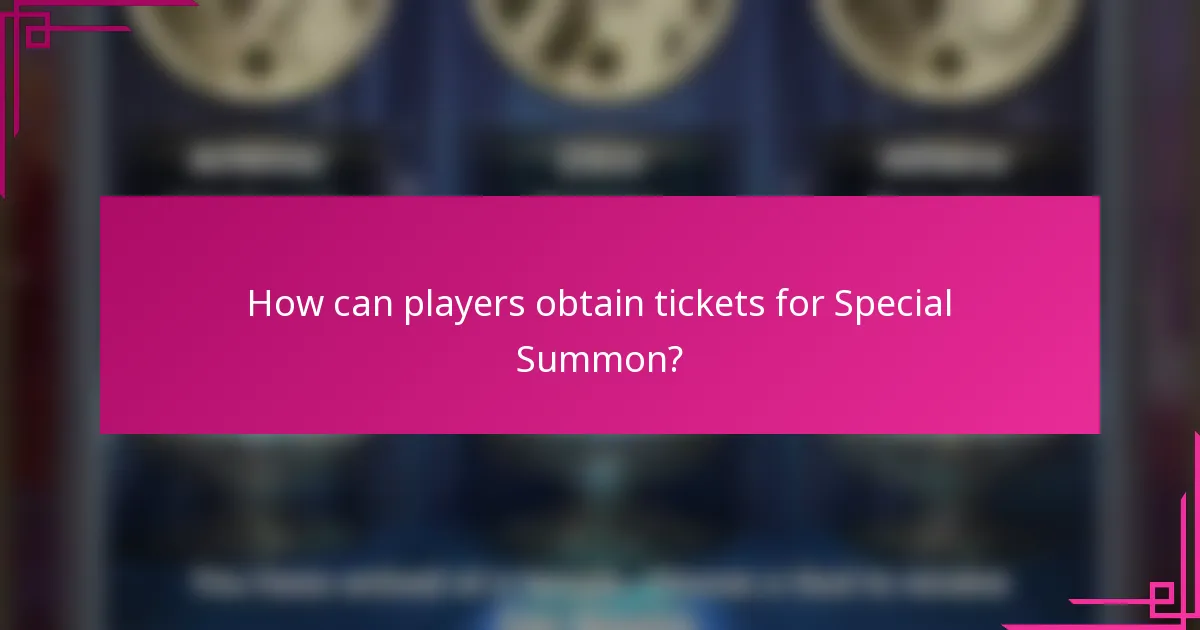 How can players obtain tickets for Special Summon?