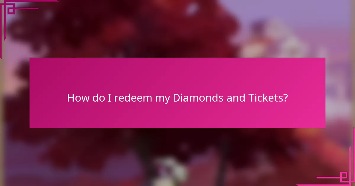 How do I redeem my Diamonds and Tickets?