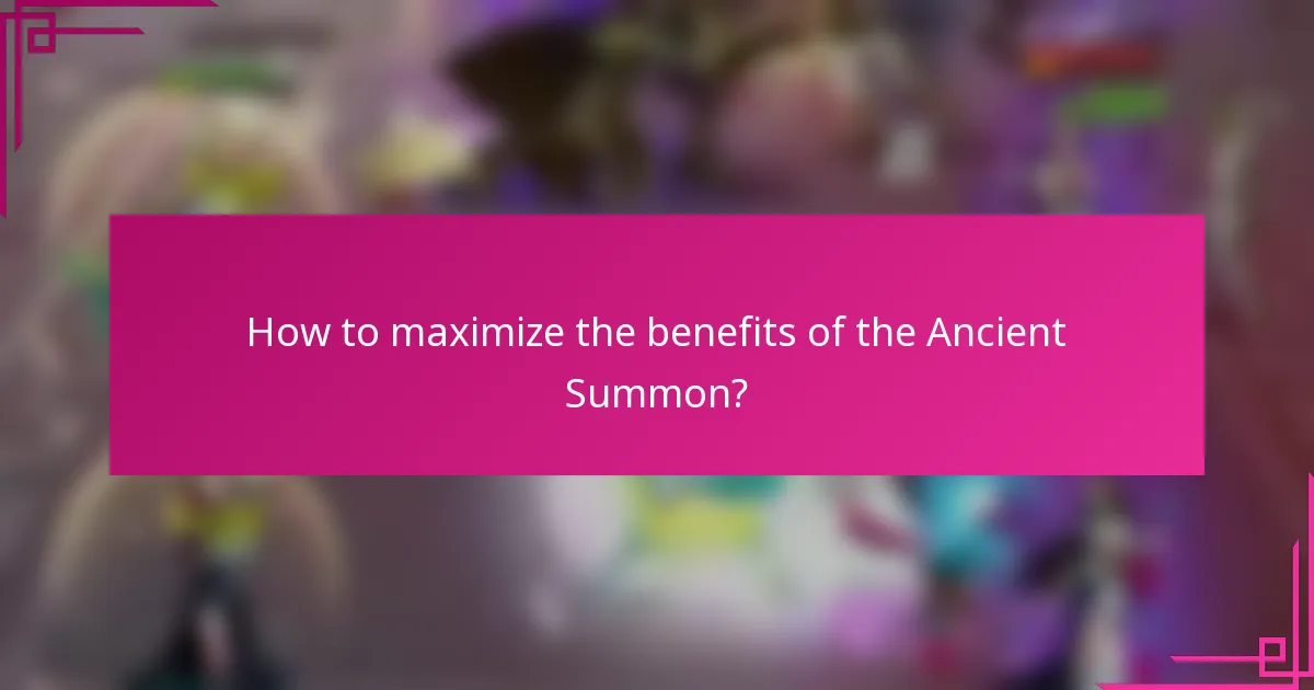 How to maximize the benefits of the Ancient Summon?
