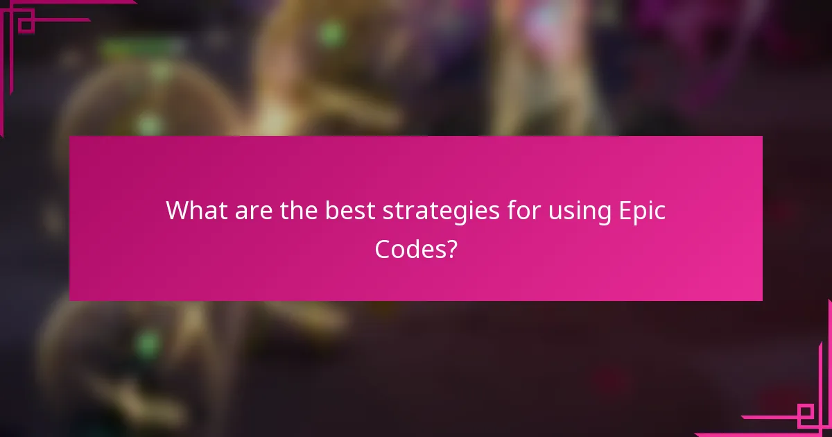 What are the best strategies for using Epic Codes?