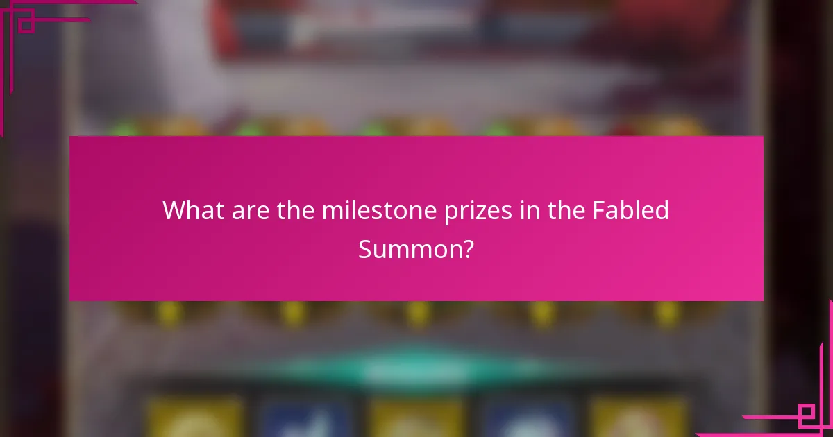 What are the milestone prizes in the Fabled Summon?