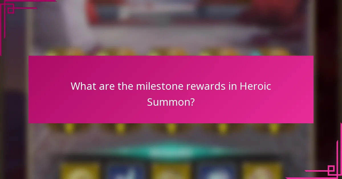 What are the milestone rewards in Heroic Summon?
