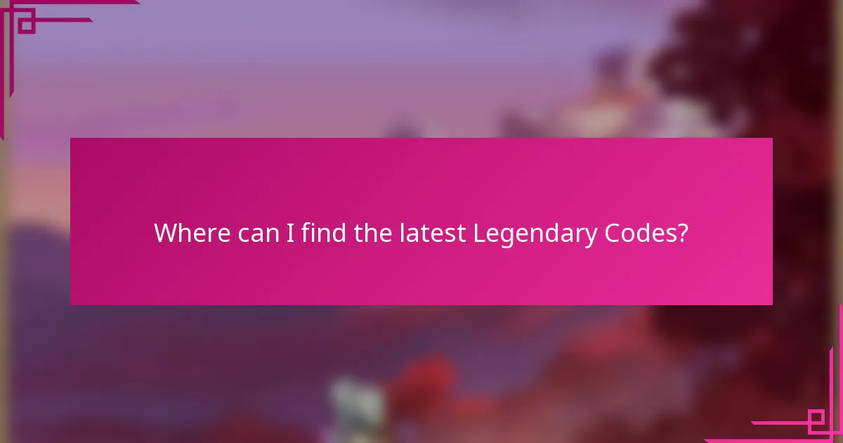 Where can I find the latest Legendary Codes?