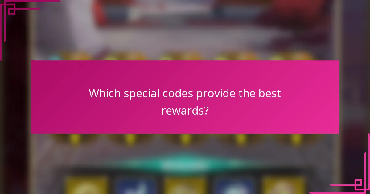 Which special codes provide the best rewards?